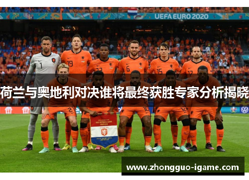 荷兰与奥地利对决谁将最终获胜专家分析揭晓 荷兰与奥地利对决谁将最终获胜专家分析揭晓