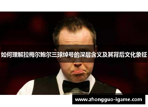 如何理解拉梅尔鲍尔三球绰号的深层含义及其背后文化象征