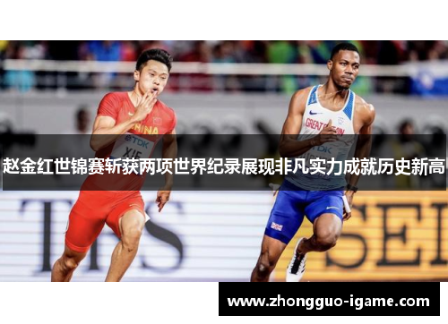 赵金红世锦赛斩获两项世界纪录展现非凡实力成就历史新高