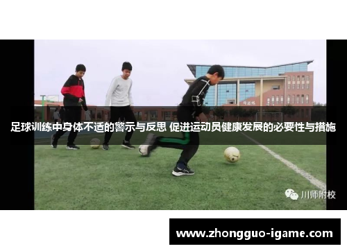 足球训练中身体不适的警示与反思 促进运动员健康发展的必要性与措施 足球训练中身体不适的警示与反思 促进运动员健康发展的必要性与措施