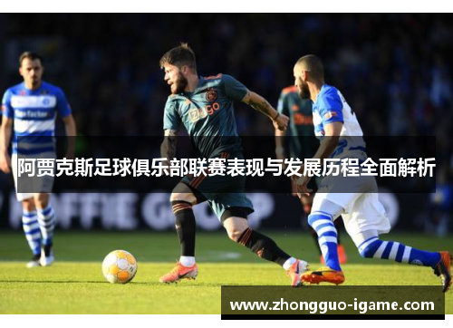 阿贾克斯足球俱乐部联赛表现与发展历程全面解析